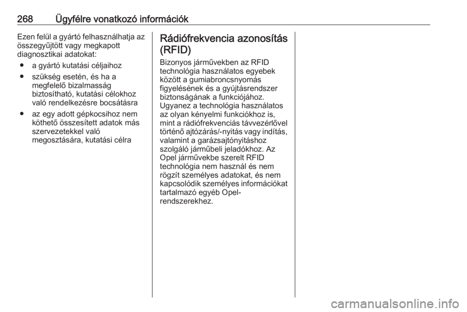 OPEL CASCADA 2017.5  Kezelési útmutató (in Hungarian) 268Ügyfélre vonatkozó információkEzen felül a gyártó felhasználhatja az
összegyűjtött vagy megkapott
diagnosztikai adatokat:
● a gyártó kutatási céljaihoz
● szükség esetén, és 