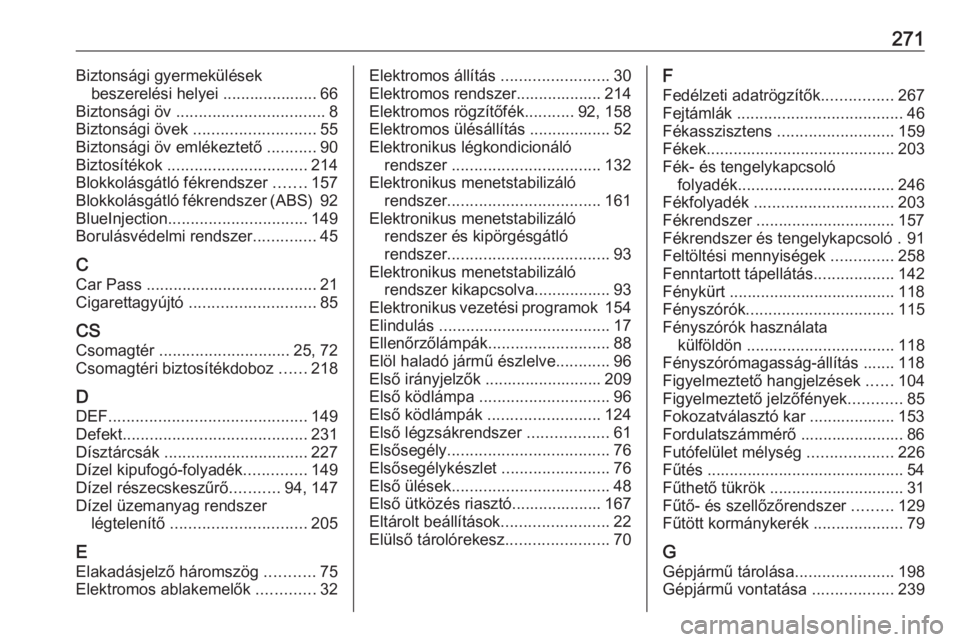 OPEL CASCADA 2017.5  Kezelési útmutató (in Hungarian) 271Biztonsági gyermekülésekbeszerelési helyei ..................... 66
Biztonsági öv  ................................. 8
Biztonsági övek  ........................... 55
Biztonsági öv emlék