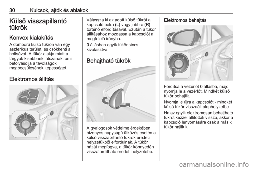 OPEL CASCADA 2017.5  Kezelési útmutató (in Hungarian) 30Kulcsok, ajtók és ablakokKülső visszapillantó
tükrök
Konvex kialakítás
A domború külső tükrön van egy
aszferikus terület, és csökkenti a
holtsávot. A tükör alakja miatt a
tárgya