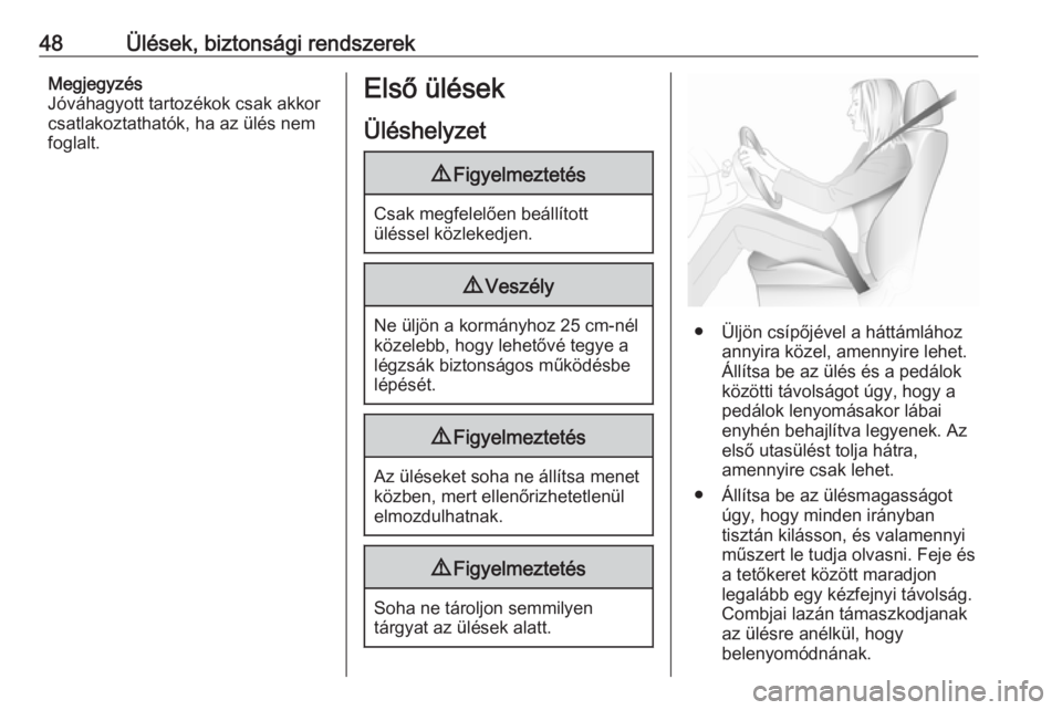 OPEL CASCADA 2017.5  Kezelési útmutató (in Hungarian) 48Ülések, biztonsági rendszerekMegjegyzés
Jóváhagyott tartozékok csak akkor
csatlakoztathatók, ha az ülés nem
foglalt.Első ülések
Üléshelyzet9 Figyelmeztetés
Csak megfelelően beállí