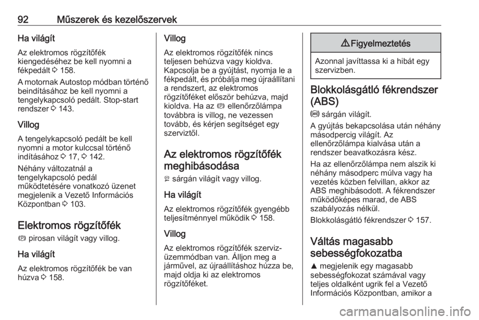 OPEL CASCADA 2017.5  Kezelési útmutató (in Hungarian) 92Műszerek és kezelőszervekHa világítAz elektromos rögzítőfék
kiengedéséhez be kell nyomni a
fékpedált  3 158.
A motornak Autostop módban történő
beindításához be kell nyomni a
ten