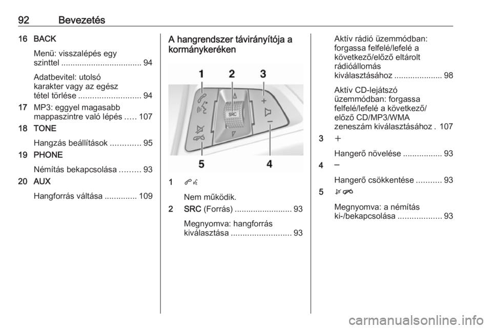 OPEL CASCADA 2018  Infotainment kézikönyv (in Hungarian) 92Bevezetés16 BACKMenü: visszalépés egy
szinttel ................................... 94
Adatbevitel: utolsó
karakter vagy az egész
tétel törlése ........................... 94
17 MP3: eggyel 