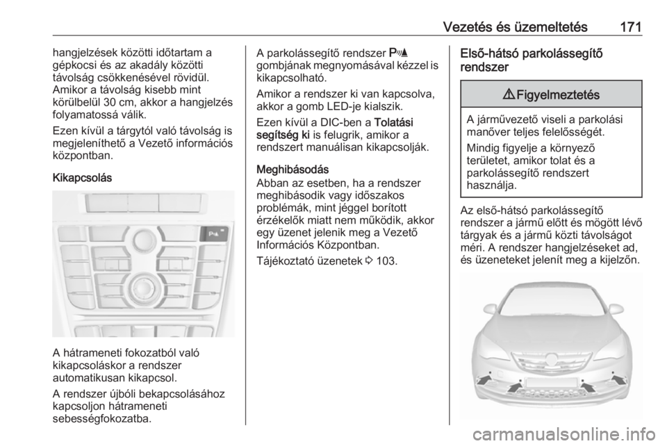 OPEL CASCADA 2018 Kezelési útmutató (in Hungarian) Vezetés és üzemeltetés171hangjelzések közötti időtartam a
gépkocsi és az akadály közötti
távolság csökkenésével rövidül.
Amikor a távolság kisebb mint
körülbelül 30 cm, akkor OPEL CASCADA 2018 Kezelési útmutató (in Hungarian) Vezetés és üzemeltetés171hangjelzések közötti időtartam a
gépkocsi és az akadály közötti
távolság csökkenésével rövidül.
Amikor a távolság kisebb mint
körülbelül 30 cm, akkor