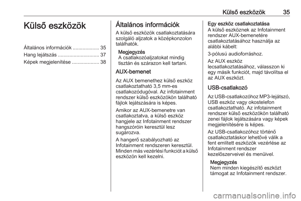 OPEL CASCADA 2018.5  Infotainment kézikönyv (in Hungarian) Külső eszközök35Külső eszközökÁltalános információk ................... 35
Hang lejátszás ............................. 37
Képek megjelenítése ...................38Általános inform�