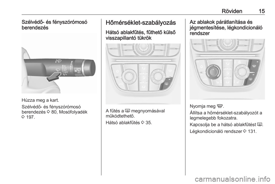 OPEL CASCADA 2019  Kezelési útmutató (in Hungarian) Röviden15Szélvédő- és fényszórómosó
berendezés
Húzza meg a kart.
Szélvédő- és fényszórómosó
berendezés  3 80, Mosófolyadék
3  197.
Hőmérséklet-szabályozás
Hátsó ablakfűt�