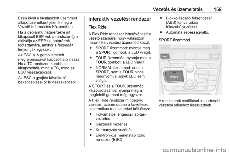 OPEL CASCADA 2019  Kezelési útmutató (in Hungarian) Vezetés és üzemeltetés159Ezen kívül a kiválasztott üzemmód
állapotüzenetként jelenik meg a
Vezető Információs Központban.
Ha a gépjármű határértékre jut
kikapcsolt ESP-vel, a ren OPEL CASCADA 2019  Kezelési útmutató (in Hungarian) Vezetés és üzemeltetés159Ezen kívül a kiválasztott üzemmód
állapotüzenetként jelenik meg a
Vezető Információs Központban.
Ha a gépjármű határértékre jut
kikapcsolt ESP-vel, a ren