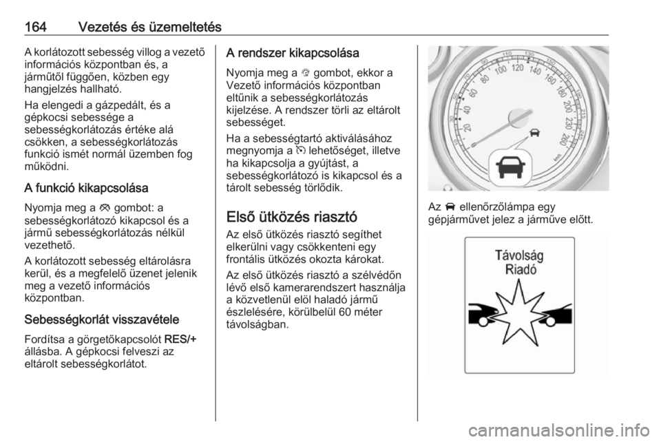 OPEL CASCADA 2019  Kezelési útmutató (in Hungarian) 164Vezetés és üzemeltetésA korlátozott sebesség villog a vezető
információs központban és, a
járműtől függően, közben egy
hangjelzés hallható.
Ha elengedi a gázpedált, és a
gépk OPEL CASCADA 2019  Kezelési útmutató (in Hungarian) 164Vezetés és üzemeltetésA korlátozott sebesség villog a vezető
információs központban és, a
járműtől függően, közben egy
hangjelzés hallható.
Ha elengedi a gázpedált, és a
gépk