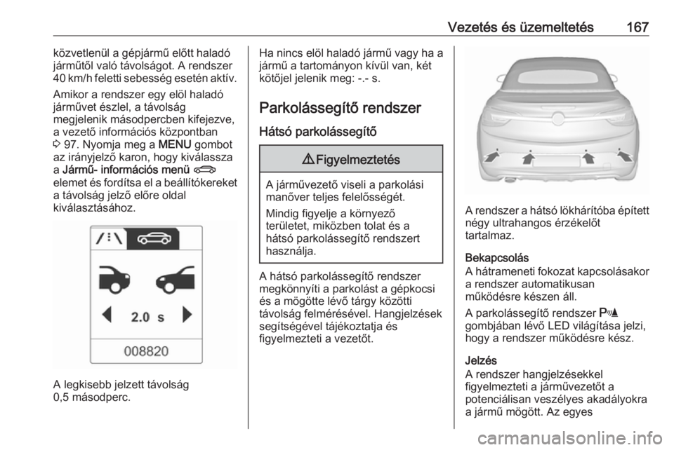 OPEL CASCADA 2019  Kezelési útmutató (in Hungarian) Vezetés és üzemeltetés167közvetlenül a gépjármű előtt haladó
járműtől való távolságot. A rendszer
40 km/h feletti sebesség esetén aktív.
Amikor a rendszer egy elöl haladó
jármű OPEL CASCADA 2019  Kezelési útmutató (in Hungarian) Vezetés és üzemeltetés167közvetlenül a gépjármű előtt haladó
járműtől való távolságot. A rendszer
40 km/h feletti sebesség esetén aktív.
Amikor a rendszer egy elöl haladó
jármű