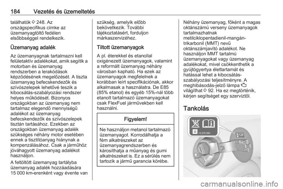 OPEL CASCADA 2019  Kezelési útmutató (in Hungarian) 184Vezetés és üzemeltetéstalálhatók 3 248. Az
országspecifikus címke az
üzemanyagtöltő fedélen
elsőbbséggel rendelkezik.
Üzemanyag adalék
Az üzemanyagnak tartalmazni kell
felületakt�