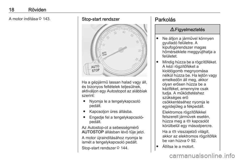 OPEL CASCADA 2019  Kezelési útmutató (in Hungarian) 18RövidenA motor indítása 3 143.Stop-start rendszer
Ha a gépjármű lassan halad vagy áll,
és bizonyos feltételek teljesülnek,
aktiváljon egy Autostopot az alábbiak
szerint:
● Nyomja le a 