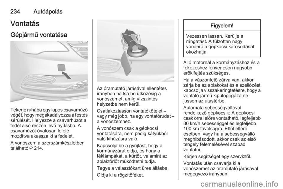 OPEL CASCADA 2019  Kezelési útmutató (in Hungarian) 234AutóápolásVontatás
Gépjármű vontatása
Tekerje ruhába egy lapos csavarhúzó
végét, hogy megakadályozza a festés
sérülését. Helyezze a csavarhúzót a
fedél alsó részén lévő n