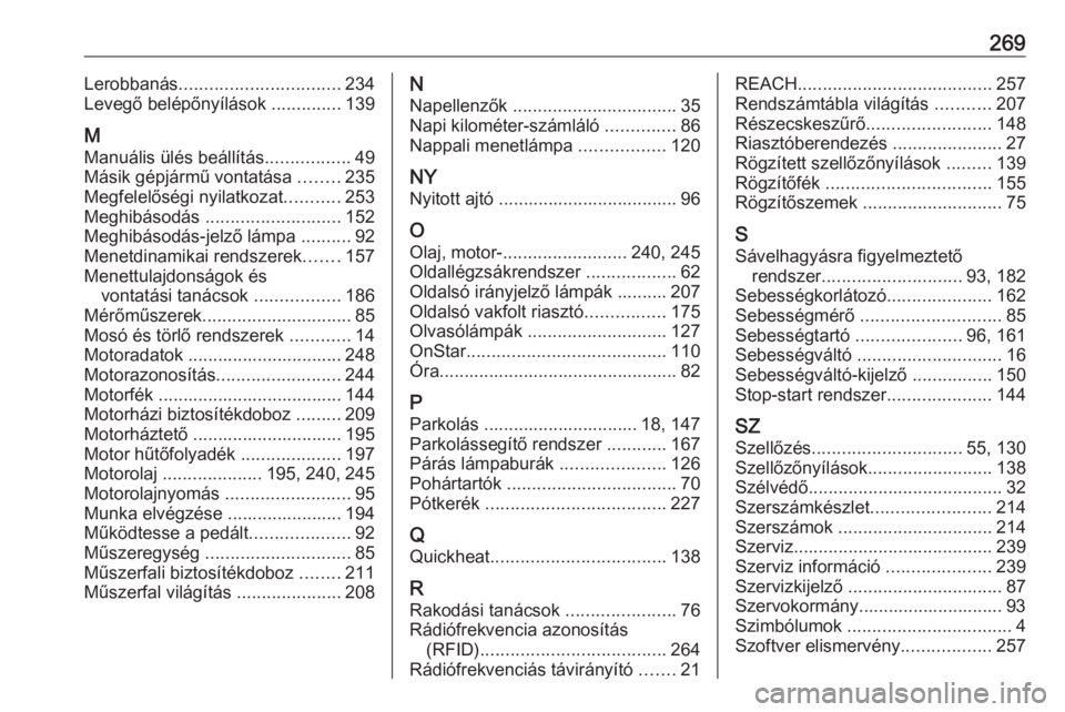 OPEL CASCADA 2019  Kezelési útmutató (in Hungarian) 269Lerobbanás................................ 234
Levegő belépőnyílások  ..............139
M Manuális ülés beállítás .................49
Másik gépjármű vontatása  ........235
Megfelel