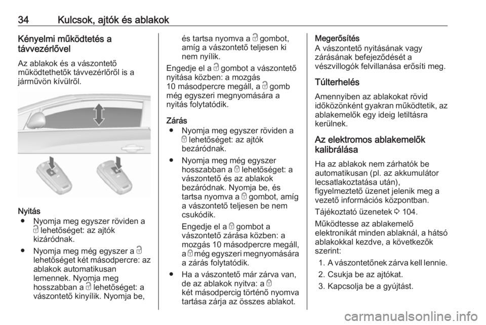OPEL CASCADA 2019  Kezelési útmutató (in Hungarian) 34Kulcsok, ajtók és ablakokKényelmi működtetés a
távvezérlővel
Az ablakok és a vászontető
működtethetők távvezérlőről is a
járművön kívülről.
Nyitás
● Nyomja meg egyszer r�