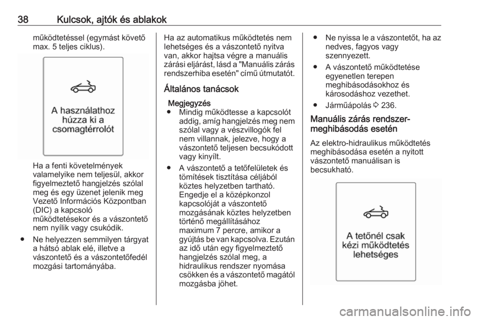 OPEL CASCADA 2019  Kezelési útmutató (in Hungarian) 38Kulcsok, ajtók és ablakokműködtetéssel (egymást követő
max. 5 teljes ciklus).
Ha a fenti követelmények
valamelyike nem teljesül, akkor
figyelmeztető hangjelzés szólal
meg és egy üzen