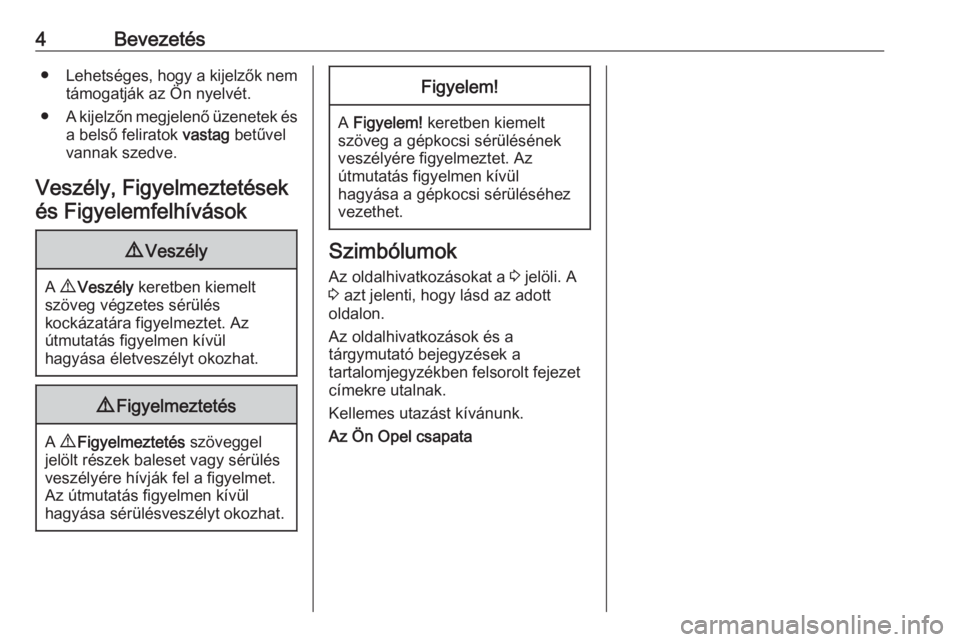 OPEL CASCADA 2019  Kezelési útmutató (in Hungarian) 4Bevezetés●Lehetséges, hogy a kijelzők nem
támogatják az Ön nyelvét.
● A kijelzőn megjelenő üzenetek és
a belső feliratok  vastag betűvel
vannak szedve.
Veszély, Figyelmeztetések é