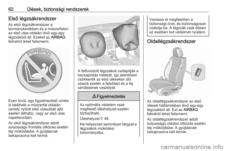 OPEL CASCADA 2019  Kezelési útmutató (in Hungarian) 62Ülések, biztonsági rendszerekElső légzsákrendszerAz első légzsákrendszer a
kormánykerékben és a műszerfalon
az első utas oldalán lévő egy-egy
légzsákból áll. Ezeket az  AIRBAG
f