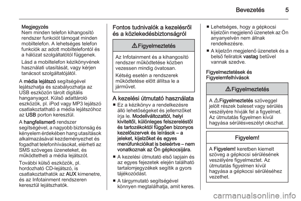 OPEL COMBO 2014  Infotainment kézikönyv (in Hungarian) Bevezetés5
Megjegyzés
Nem minden telefon kihangosító
rendszer funkciót támogat minden
mobiltelefon. A lehetséges telefon
funkciók az adott mobiltelefontól és
a hálózat szolgáltatótól f�