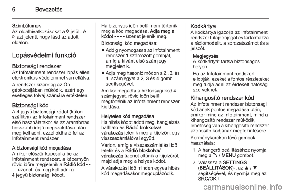 OPEL COMBO 2014  Infotainment kézikönyv (in Hungarian) 6Bevezetés
Szimbólumok
Az oldalhivatkozásokat a  3 jelöli. A
3  azt jelenti, hogy lásd az adott
oldalon.
Lopásvédelmi funkció
Biztonsági rendszer Az Infotainment rendszer lopás elleni
elektr