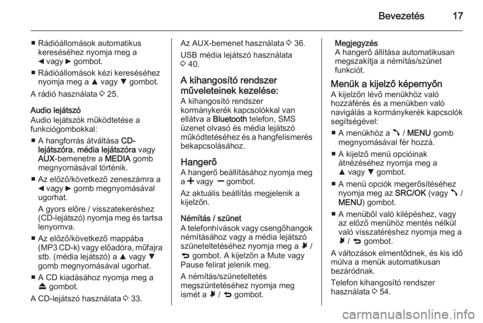 OPEL COMBO 2015  Infotainment kézikönyv (in Hungarian) Bevezetés17
■ Rádióállomások automatikuskereséséhez nyomja meg a
_  vagy  6 gombot.
■ Rádióállomások kézi kereséséhez nyomja meg a  R vagy  S gombot.
A rádió használata  3 25.
Aud