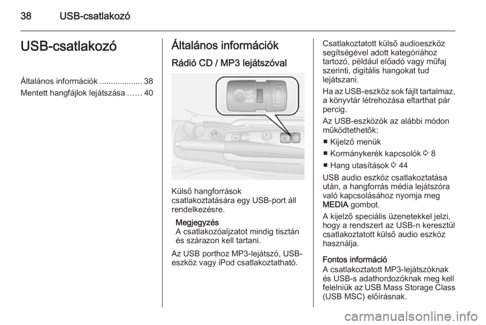 OPEL COMBO 2015  Infotainment kézikönyv (in Hungarian) 38USB-csatlakozóUSB-csatlakozóÁltalános információk ................... 38
Mentett hangfájlok lejátszása ......40Általános információk
Rádió CD / MP3 lejátszóval
Külső hangforrások