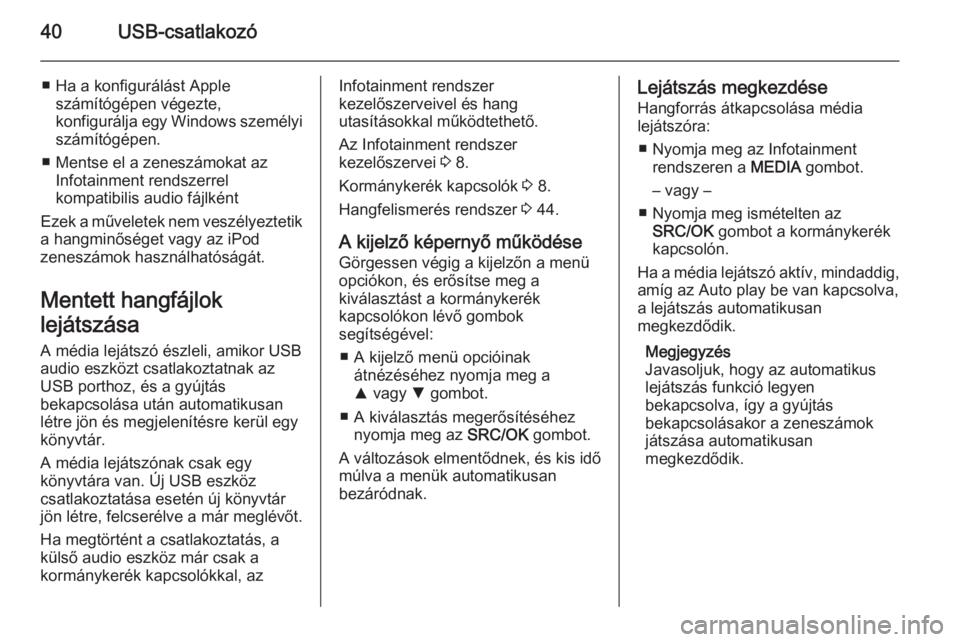 OPEL COMBO 2015  Infotainment kézikönyv (in Hungarian) 40USB-csatlakozó
■ Ha a konfigurálást Appleszámítógépen végezte,
konfigurálja egy  Windows személyi
számítógépen.
■ Mentse el a zeneszámokat az Infotainment rendszerrel
kompatibilis