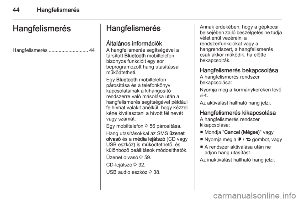 OPEL COMBO 2015 Infotainment kézikönyv (in Hungarian) 44HangfelismerésHangfelismerésHangfelismerés............................ 44Hangfelismerés
Általános információk
A hangfelismerés segítségével a
társított Bluetooth mobiltelefon
bizonyo OPEL COMBO 2015 Infotainment kézikönyv (in Hungarian) 44HangfelismerésHangfelismerésHangfelismerés............................ 44Hangfelismerés
Általános információk
A hangfelismerés segítségével a
társított Bluetooth mobiltelefon
bizonyo