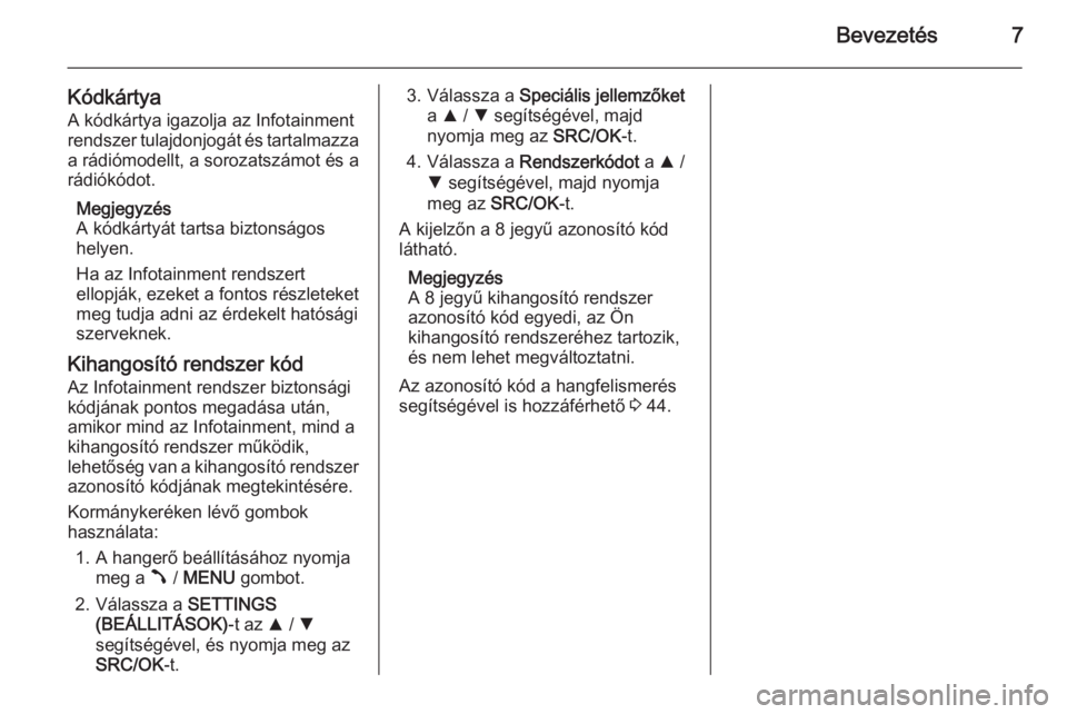 OPEL COMBO 2015  Infotainment kézikönyv (in Hungarian) Bevezetés7
KódkártyaA kódkártya igazolja az Infotainment
rendszer tulajdonjogát és tartalmazza
a rádiómodellt, a sorozatszámot és a
rádiókódot.
Megjegyzés
A kódkártyát tartsa biztons