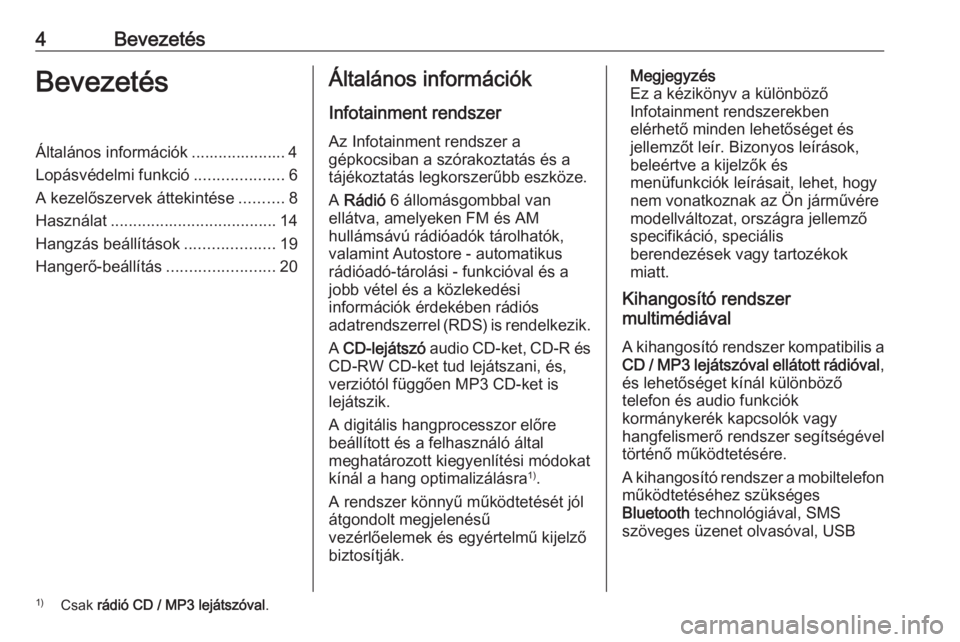 OPEL COMBO 2016 Infotainment kézikönyv (in Hungarian) 4BevezetésBevezetésÁltalános információk ..................... 4
Lopásvédelmi funkció ....................6
A kezelőszervek áttekintése ..........8
Használat ............................. OPEL COMBO 2016 Infotainment kézikönyv (in Hungarian) 4BevezetésBevezetésÁltalános információk ..................... 4
Lopásvédelmi funkció ....................6
A kezelőszervek áttekintése ..........8
Használat .............................