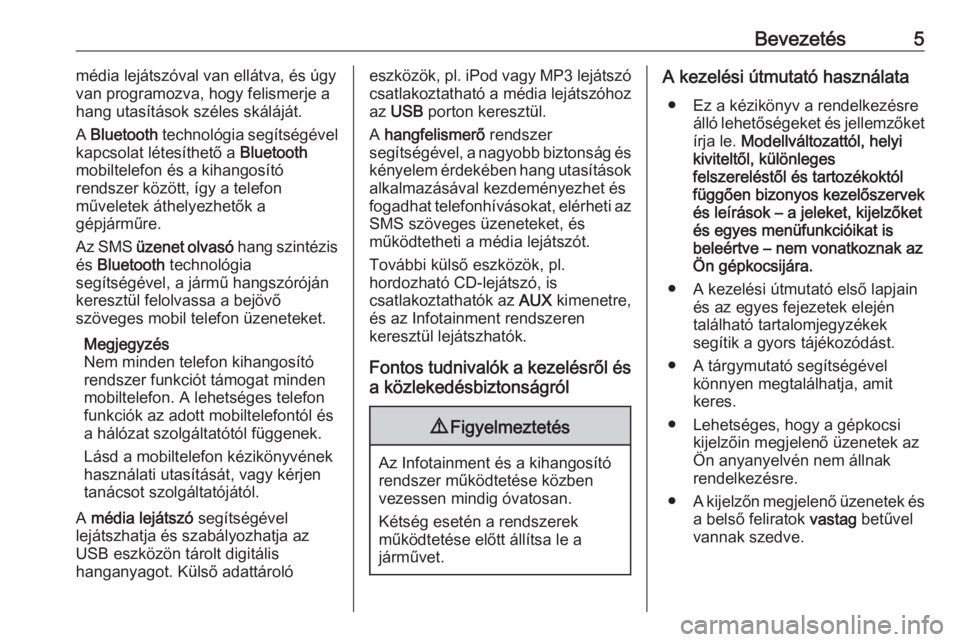 OPEL COMBO 2016  Infotainment kézikönyv (in Hungarian) Bevezetés5média lejátszóval van ellátva, és úgy
van programozva, hogy felismerje a
hang utasítások széles skáláját.
A  Bluetooth  technológia segítségével
kapcsolat létesíthető a  