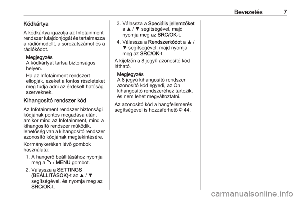 OPEL COMBO 2016  Infotainment kézikönyv (in Hungarian) Bevezetés7KódkártyaA kódkártya igazolja az Infotainment
rendszer tulajdonjogát és tartalmazza
a rádiómodellt, a sorozatszámot és a
rádiókódot.
Megjegyzés
A kódkártyát tartsa biztons�