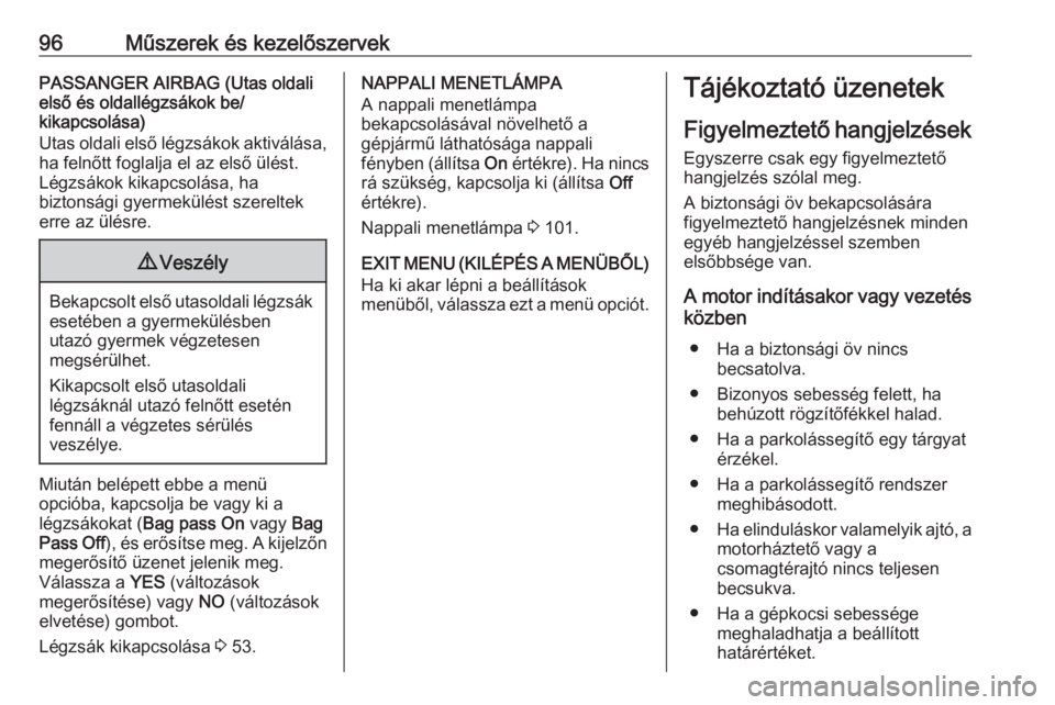 OPEL COMBO 2016  Kezelési útmutató (in Hungarian) 96Műszerek és kezelőszervekPASSANGER AIRBAG (Utas oldali
első és oldallégzsákok be/
kikapcsolása)
Utas oldali első légzsákok aktiválása,
ha felnőtt foglalja el az első ülést. Légzsá