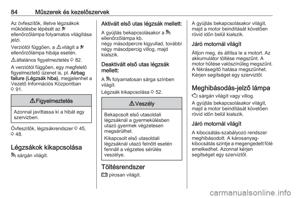 OPEL COMBO 2017  Kezelési útmutató (in Hungarian) 84Műszerek és kezelőszervekAz övfeszítők, illetve légzsákok
működésbe lépését az  v
ellenőrzőlámpa folyamatos világítása
jelzi.
Verziótól függően, a  9 világít a  v
ellenőrz