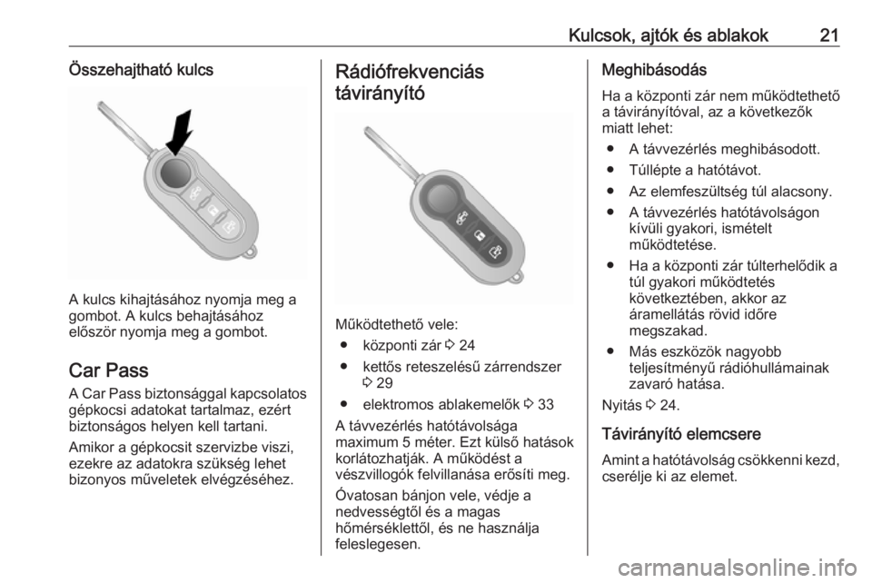 OPEL COMBO D 2017.5  Kezelési útmutató (in Hungarian) Kulcsok, ajtók és ablakok21Összehajtható kulcs
A kulcs kihajtásához nyomja meg a
gombot. A kulcs behajtásához
először nyomja meg a gombot.
Car Pass
A Car Pass biztonsággal kapcsolatos gépk