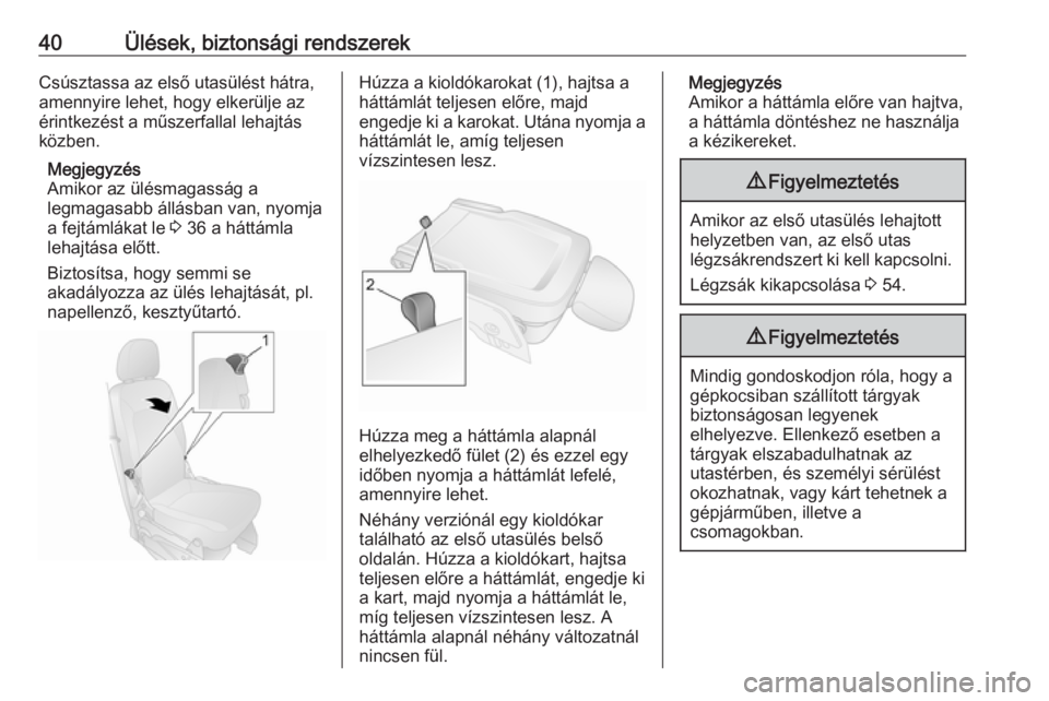OPEL COMBO D 2017.5  Kezelési útmutató (in Hungarian) 40Ülések, biztonsági rendszerekCsúsztassa az első utasülést hátra,amennyire lehet, hogy elkerülje azérintkezést a műszerfallal lehajtás
közben.
Megjegyzés
Amikor az ülésmagasság a
le