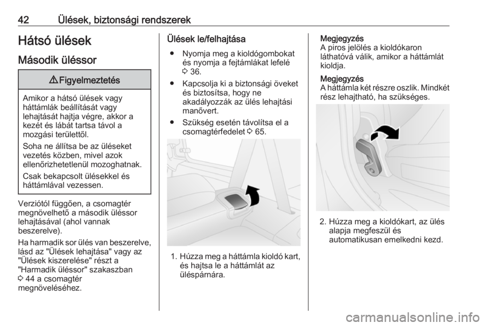 OPEL COMBO D 2017.5  Kezelési útmutató (in Hungarian) 42Ülések, biztonsági rendszerekHátsó ülésekMásodik üléssor9 Figyelmeztetés
Amikor a hátsó ülések vagy
háttámlák beállítását vagy
lehajtását hajtja végre, akkor a
kezét és l�