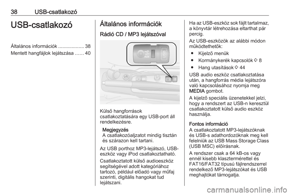 OPEL COMBO D 2018  Infotainment kézikönyv (in Hungarian) 38USB-csatlakozóUSB-csatlakozóÁltalános információk ................... 38
Mentett hangfájlok lejátszása ......40Általános információk
Rádió CD / MP3 lejátszóval
Külső hangforrások