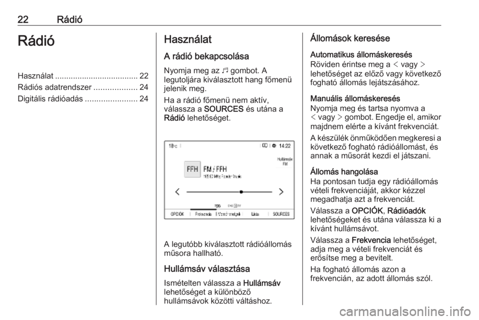 OPEL COMBO E 2019  Infotainment kézikönyv (in Hungarian) 22RádióRádióHasználat..................................... 22
Rádiós adatrendszer ...................24
Digitális rádióadás .......................24Használat
A rádió bekapcsolásaNyomja