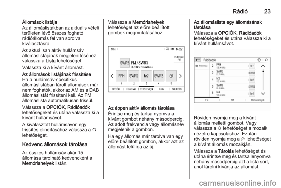 OPEL COMBO E 2019  Infotainment kézikönyv (in Hungarian) Rádió23Állomások listája
Az állomáslistákban az aktuális vételi
területen lévő összes fogható
rádióállomás fel van sorolva
kiválasztásra.
Az aktuálisan aktív hullámsáv
állom�