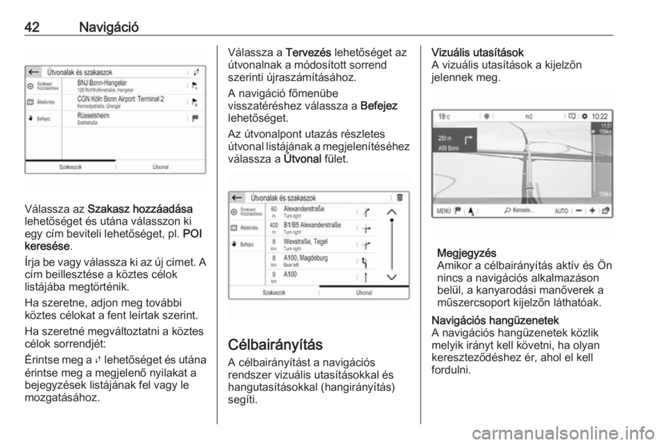 OPEL COMBO E 2019  Infotainment kézikönyv (in Hungarian) 42Navigáció
Válassza az Szakasz hozzáadása
lehetőséget és utána válasszon ki
egy cím beviteli lehetőséget, pl.  POI
keresése .
Írja be vagy válassza ki az új címet. A
cím beilleszt�
