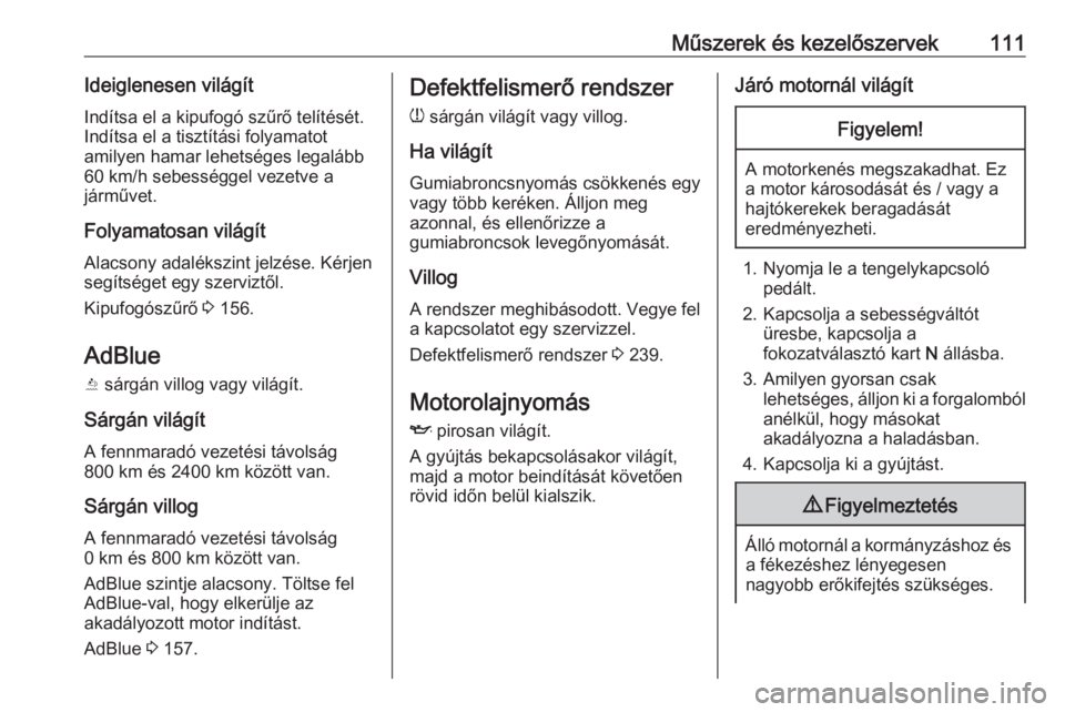 OPEL COMBO E 2019  Kezelési útmutató (in Hungarian) Műszerek és kezelőszervek111Ideiglenesen világítIndítsa el a kipufogó szűrő telítését.
Indítsa el a tisztítási folyamatot
amilyen hamar lehetséges legalább
60 km/h sebességgel vezetv