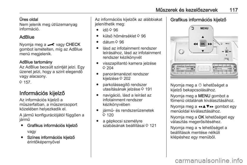 OPEL COMBO E 2019  Kezelési útmutató (in Hungarian) Műszerek és kezelőszervek117Üres oldal
Nem jelenik meg út/üzemanyag
információ.
AdBlue
Nyomja meg a  M vagy  CHECK
gombot ismételten, míg az AdBlue
menü megjelenik.
AdBlue tartomány
Az AdB