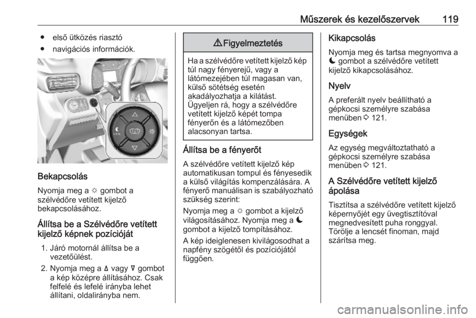 OPEL COMBO E 2019 Kezelési útmutató (in Hungarian) Műszerek és kezelőszervek119● első ütközés riasztó
● navigációs információk.
Bekapcsolás
Nyomja meg a e gombot a
szélvédőre vetített kijelző
bekapcsolásához.
Állítsa be a Sz OPEL COMBO E 2019 Kezelési útmutató (in Hungarian) Műszerek és kezelőszervek119● első ütközés riasztó
● navigációs információk.
Bekapcsolás
Nyomja meg a e gombot a
szélvédőre vetített kijelző
bekapcsolásához.
Állítsa be a Sz