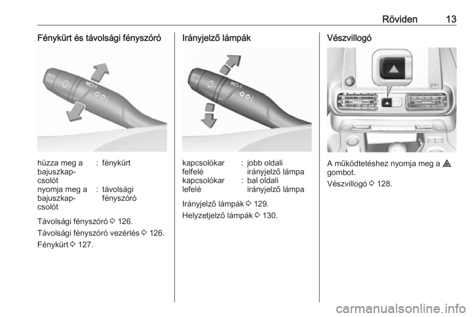OPEL COMBO E 2019  Kezelési útmutató (in Hungarian) Röviden13Fénykürt és távolsági fényszóróhúzza meg a
bajuszkap‐
csolót:fénykürtnyomja meg a
bajuszkap‐
csolót:távolsági
fényszóró
Távolsági fényszóró  3 126.
Távolsági fé