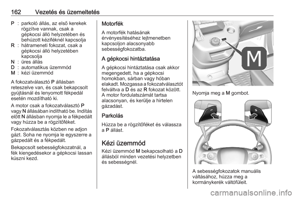 OPEL COMBO E 2019  Kezelési útmutató (in Hungarian) 162Vezetés és üzemeltetésP:parkoló állás, az első kerekek
rögzítve vannak, csak a
gépkocsi álló helyzetében és
behúzott kéziféknél kapcsoljaR:hátrameneti fokozat, csak a
gépkocsi 
