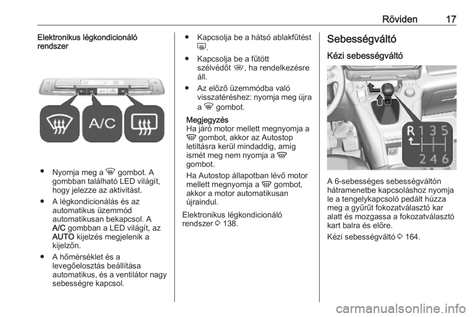 OPEL COMBO E 2019  Kezelési útmutató (in Hungarian) Röviden17Elektronikus légkondicionáló
rendszer
● Nyomja meg a  h gombot. A
gombban található LED világít,
hogy jelezze az aktivitást.
● A légkondicionálás és az automatikus üzemmód
