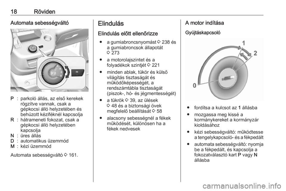 OPEL COMBO E 2019  Kezelési útmutató (in Hungarian) 18RövidenAutomata sebességváltóP:parkoló állás, az első kerekek
rögzítve vannak, csak a
gépkocsi álló helyzetében és
behúzott kéziféknél kapcsoljaR:hátrameneti fokozat, csak a
gép