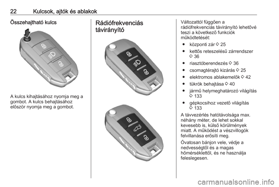 OPEL COMBO E 2019  Kezelési útmutató (in Hungarian) 22Kulcsok, ajtók és ablakokÖsszehajtható kulcs
A kulcs kihajtásához nyomja meg a
gombot. A kulcs behajtásához
először nyomja meg a gombot.
Rádiófrekvenciás
távirányítóVáltozattól f�