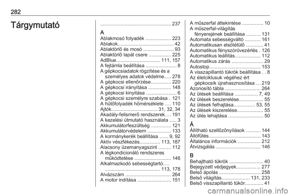 OPEL COMBO E 2019  Kezelési útmutató (in Hungarian) 282Tárgymutató.................................................... 237
A Ablakmosó folyadék  ..................223
Ablakok ......................................... 42
Ablaktörlő és mosó  ....