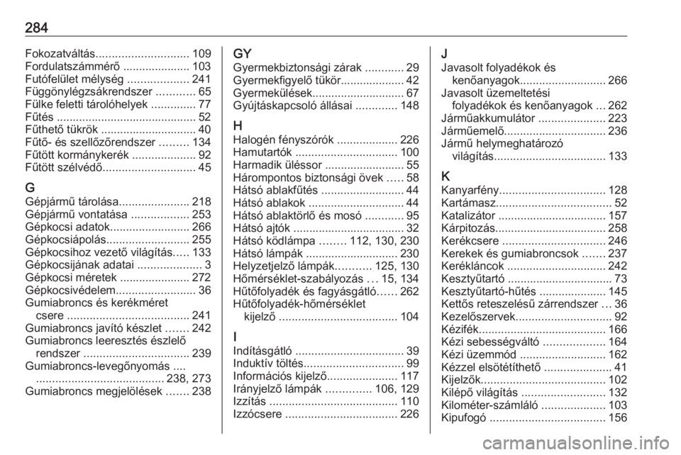 OPEL COMBO E 2019  Kezelési útmutató (in Hungarian) 284Fokozatváltás............................. 109
Fordulatszámmérő ..................... 103
Futófelület mélység  ...................241
Függönylégzsákrendszer  ............65
Fülke fele