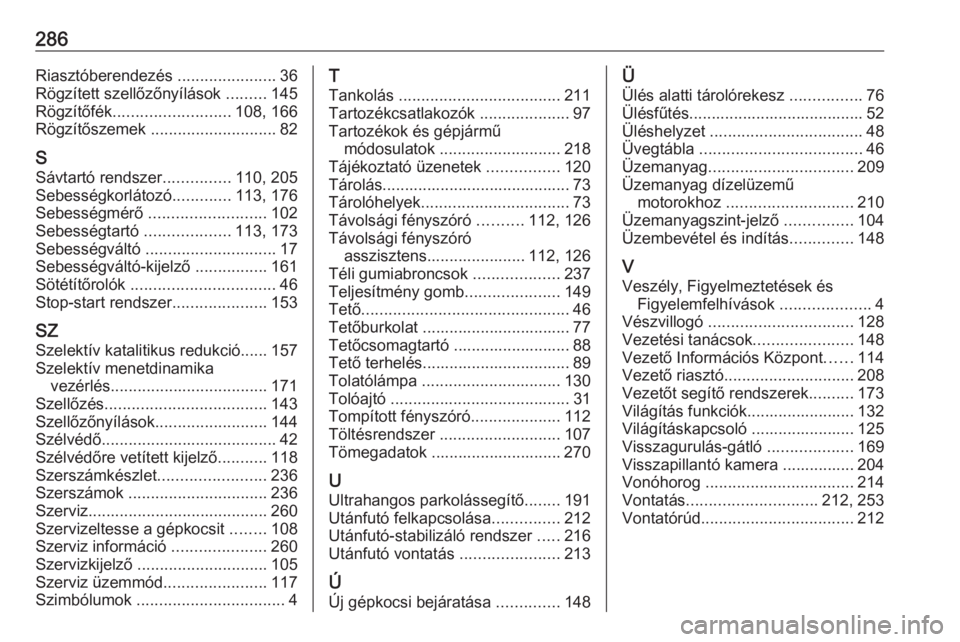 OPEL COMBO E 2019  Kezelési útmutató (in Hungarian) 286Riasztóberendezés ......................36
Rögzített szellőzőnyílások  .........145
Rögzítőfék .......................... 108, 166
Rögzítőszemek  ............................ 82
S S�